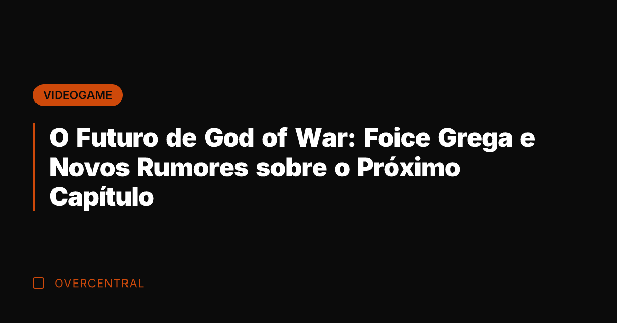 O Futuro de God of War: Foice Grega e Novos Rumores sobre
