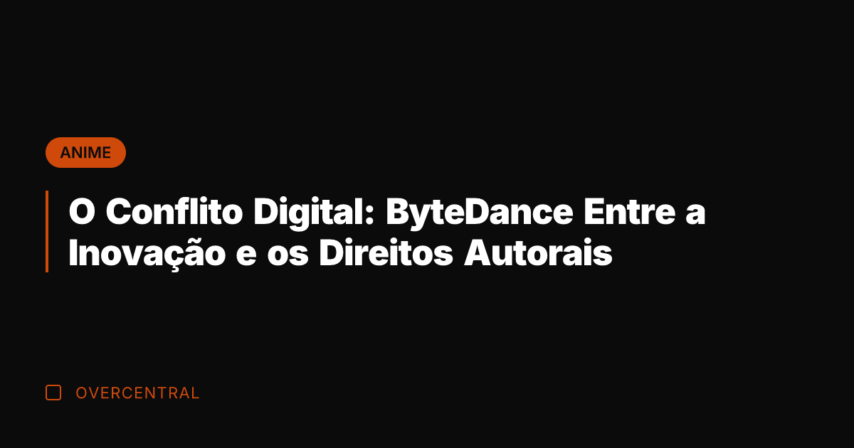O Conflito Digital: ByteDance Entre a Inovação e os Direitos Autorais