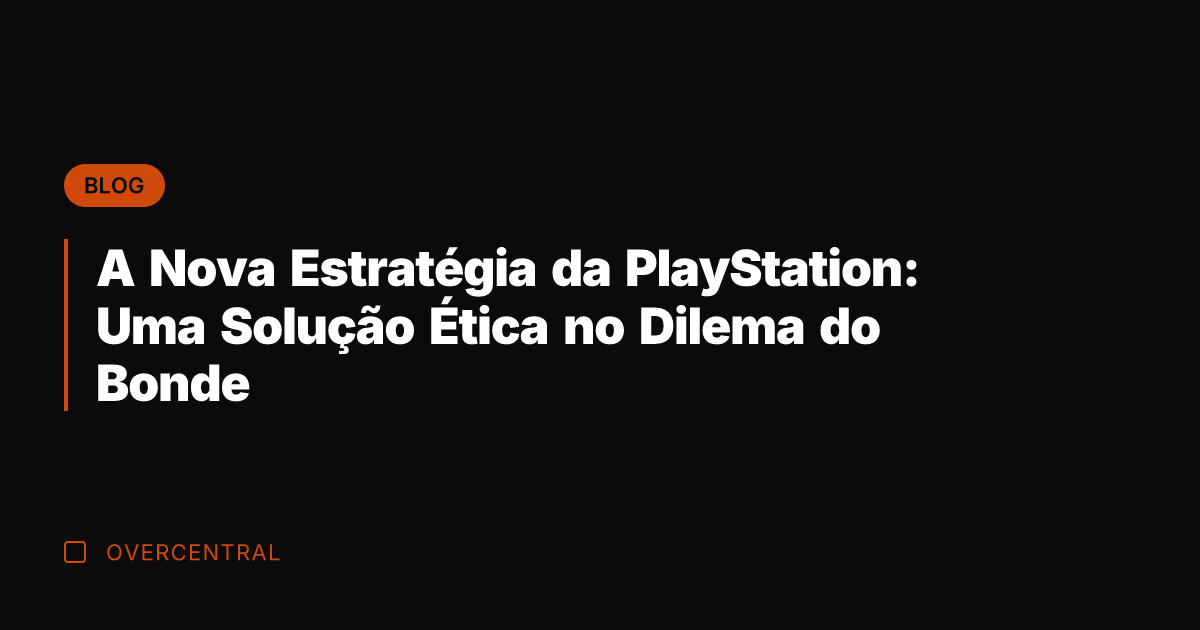 A Nova Estratégia da PlayStation: Uma Solução Ética no Dilema do Bonde