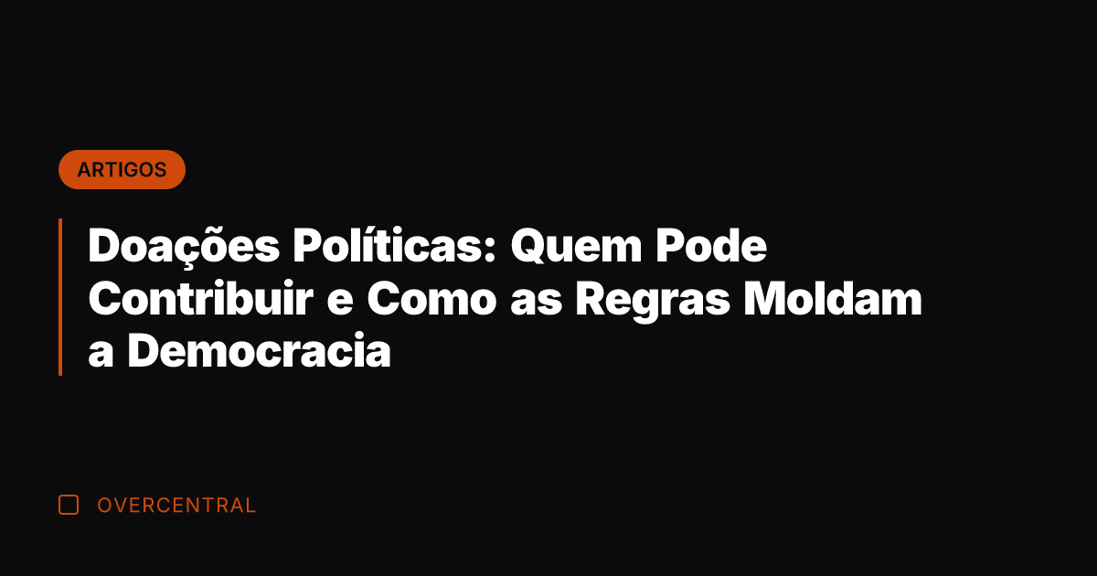 Doações Políticas: Quem Pode Contribuir e Como as Regras Moldam a Democracia