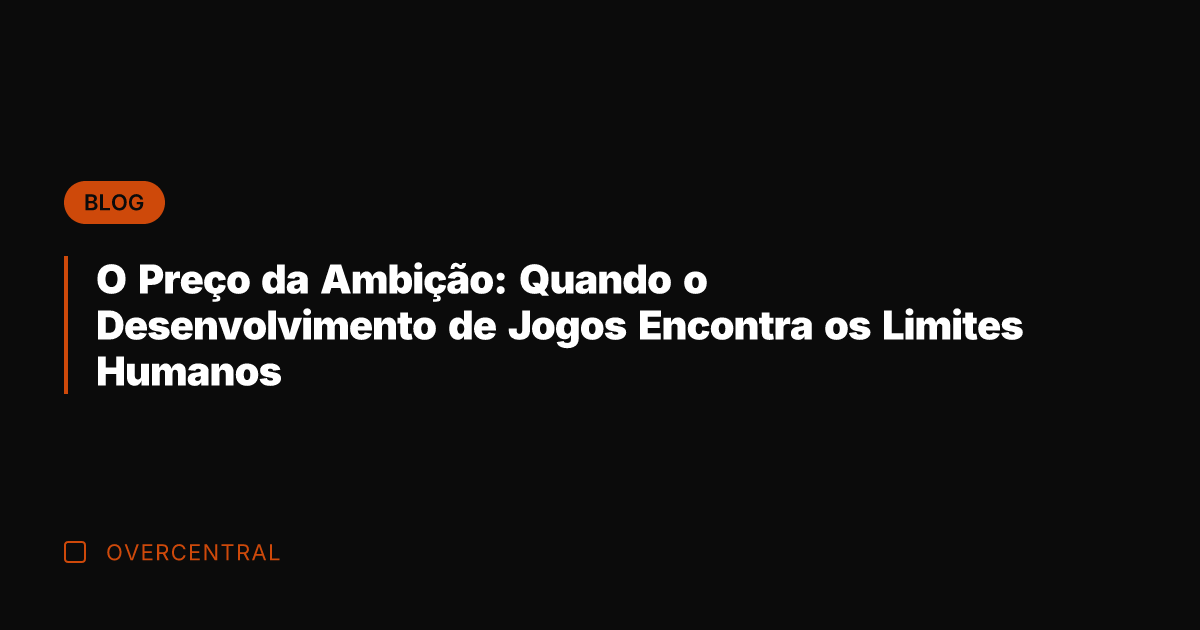 O Preço da Ambição: Quando o Desenvolvimento de Jogos Encontra os Limites