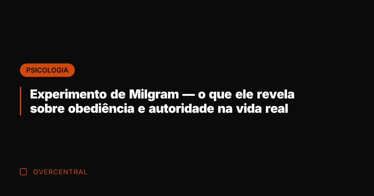 Experimento de Milgram — o que ele revela sobre obediência e autoridade