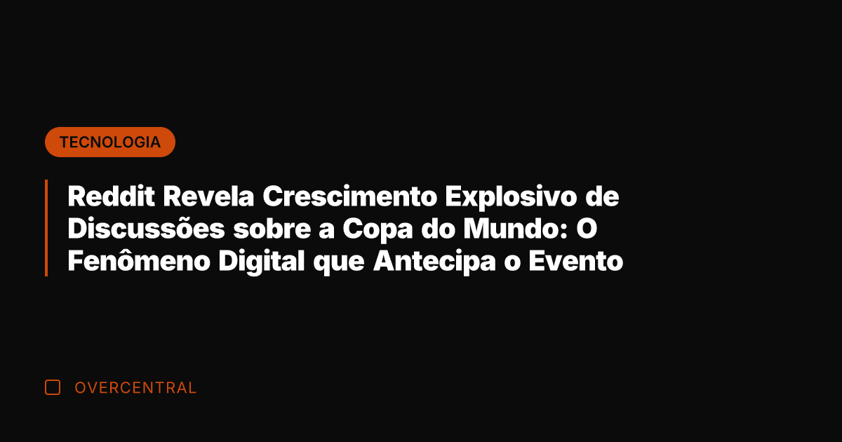 Reddit Revela Crescimento Explosivo de Discussões sobre a Copa do Mundo: O