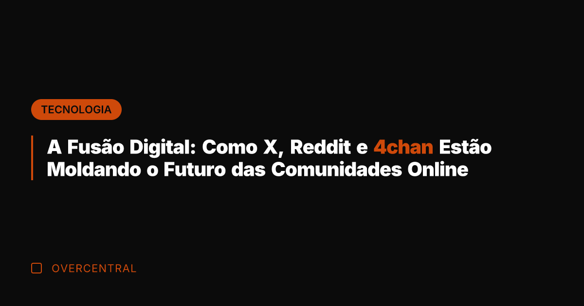 A Fusão Digital: Como X, Reddit e 4chan Estão Moldando o Futuro
