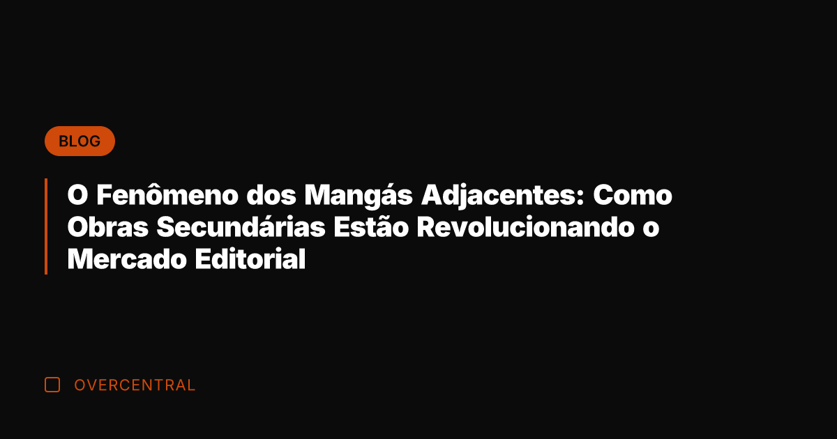 O Fenômeno dos Mangás Adjacentes: Como Obras Secundárias Estão Revolucionando o Mercado