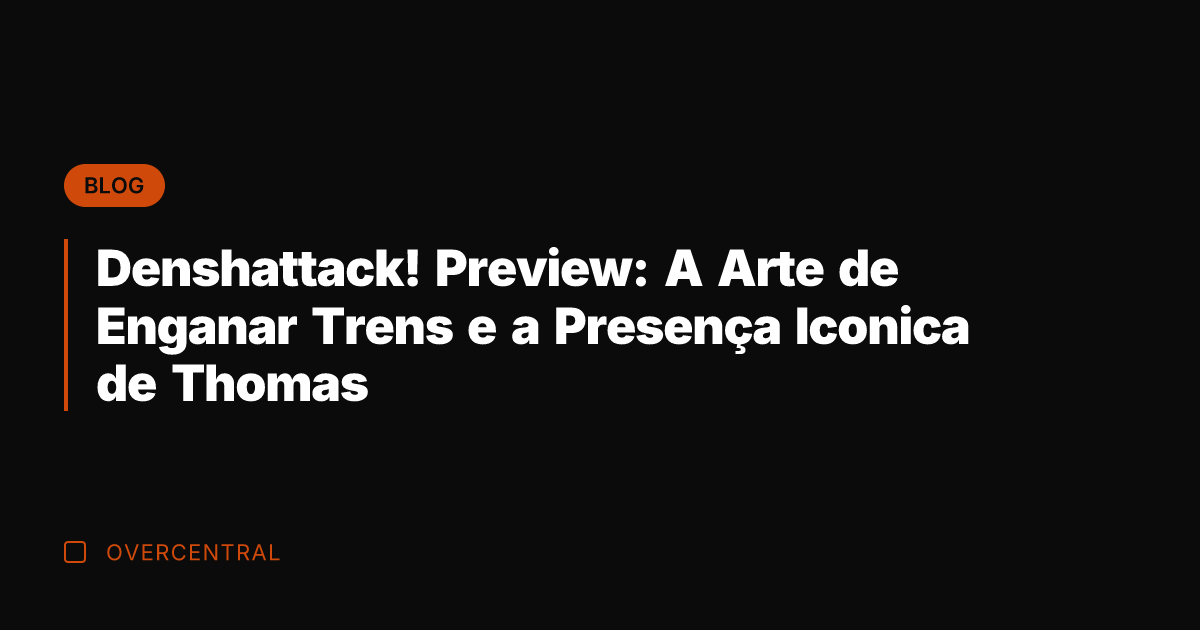 Denshattack! Preview: A Arte de Enganar Trens e a Presença Iconica de