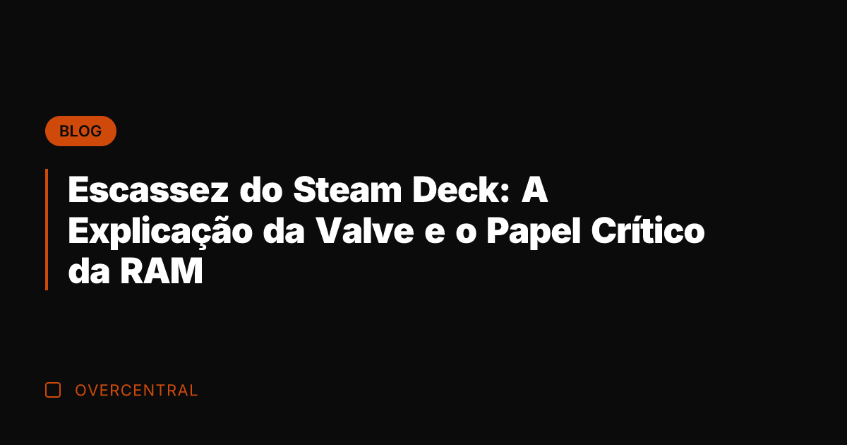 Escassez do Steam Deck: A Explicação da Valve e o Papel Crítico