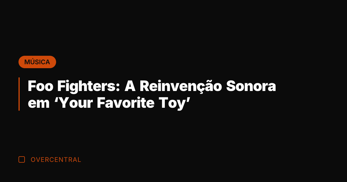 Foo Fighters: A Reinvenção Sonora em 'Your Favorite Toy'