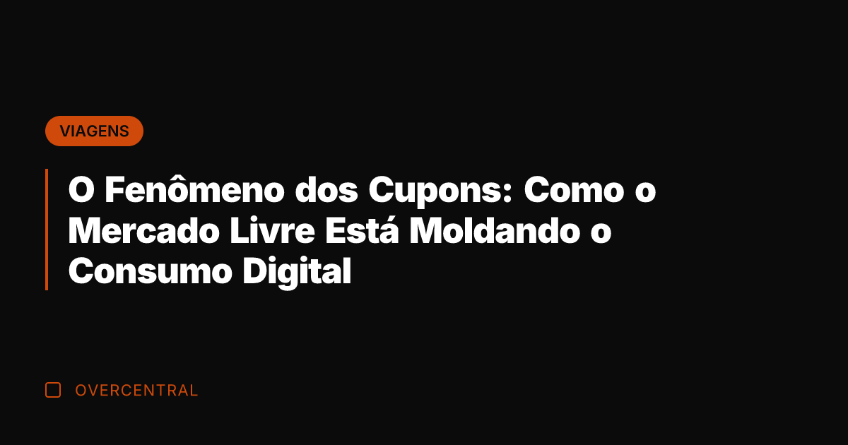 O Fenômeno dos Cupons: Como o Mercado Livre Está Moldando o Consumo