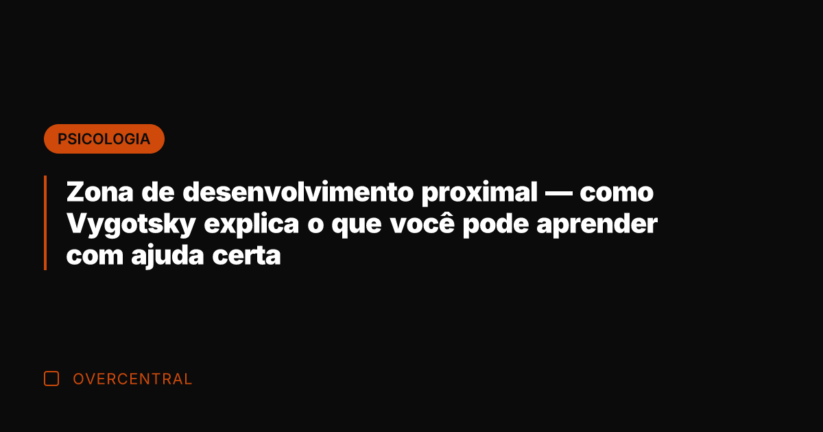 Zona de desenvolvimento proximal — como Vygotsky explica o que você pode