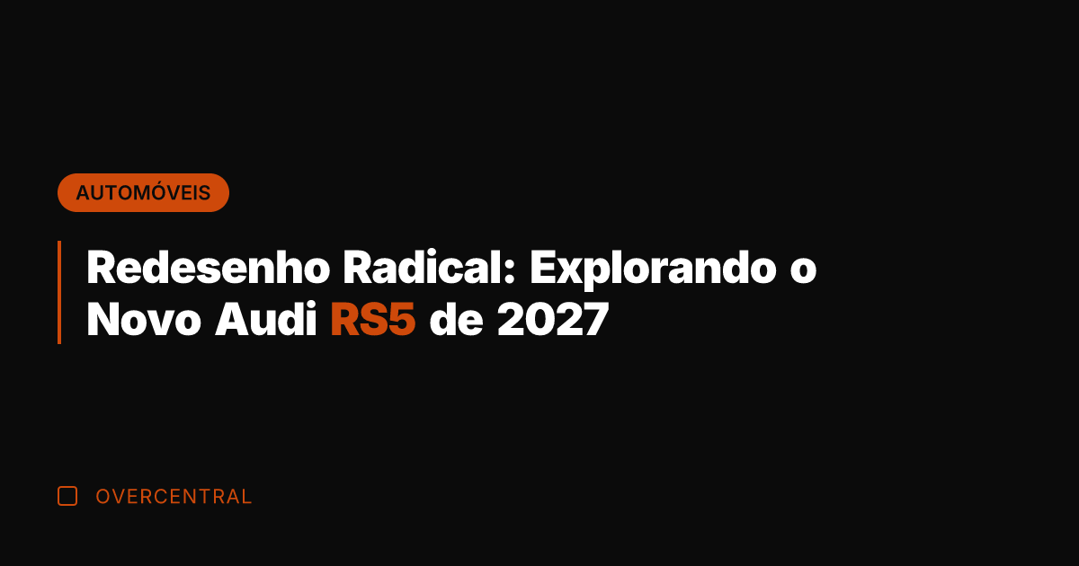 Redesenho Radical: Explorando o Novo Audi RS5 de 2027