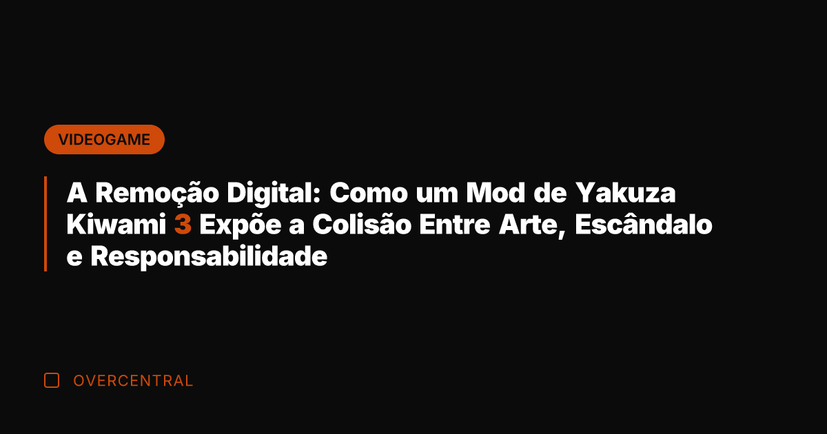 A Remoção Digital: Como um Mod de Yakuza Kiwami 3 Expõe a