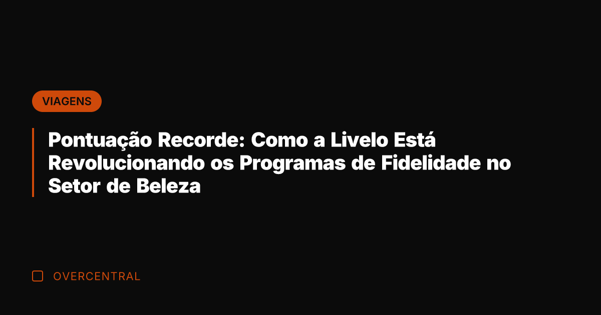 Pontuação Recorde: Como a Livelo Está Revolucionando os Programas de Fidelidade no