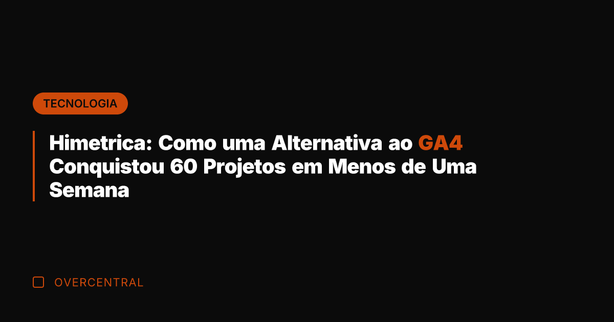 Himetrica: Como uma Alternativa ao GA4 Conquistou 60 Projetos em Menos de