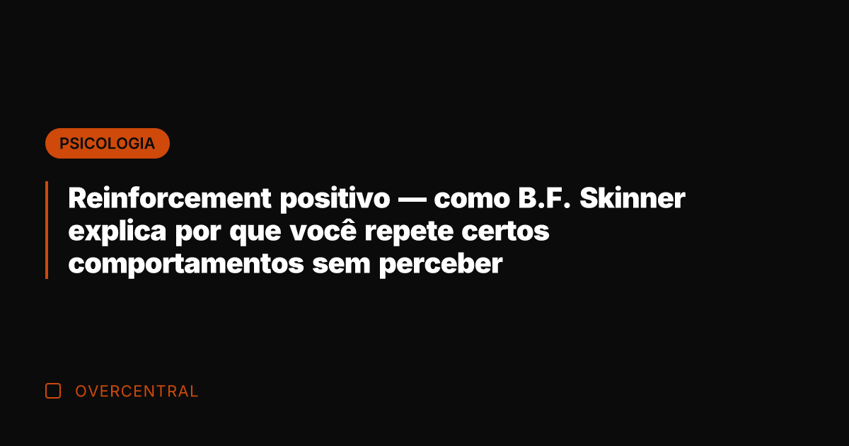 Reinforcement positivo — como B.F. Skinner explica por que você repete certos