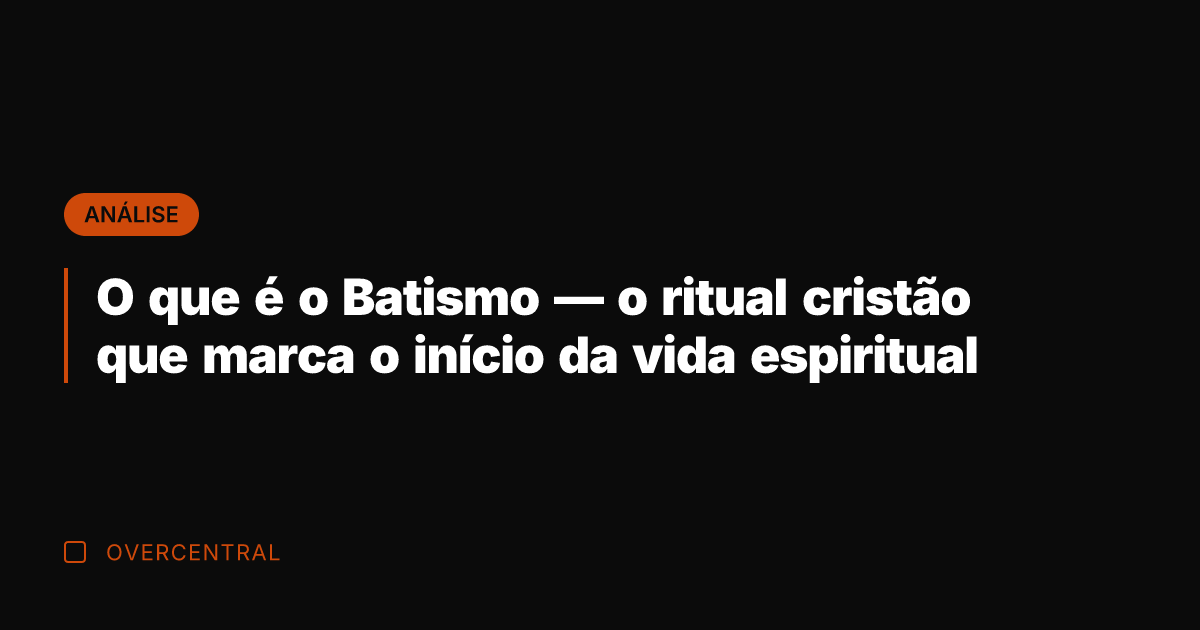 O que é o Batismo — o ritual cristão que marca o