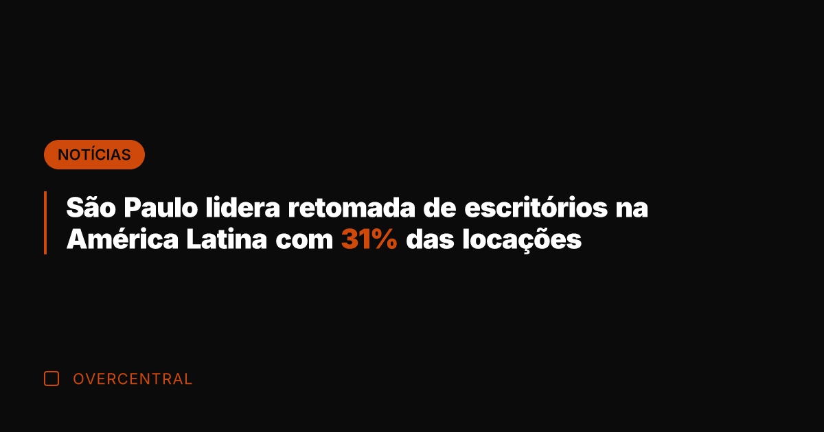 São Paulo lidera retomada de escritórios na América Latina com 31% das
