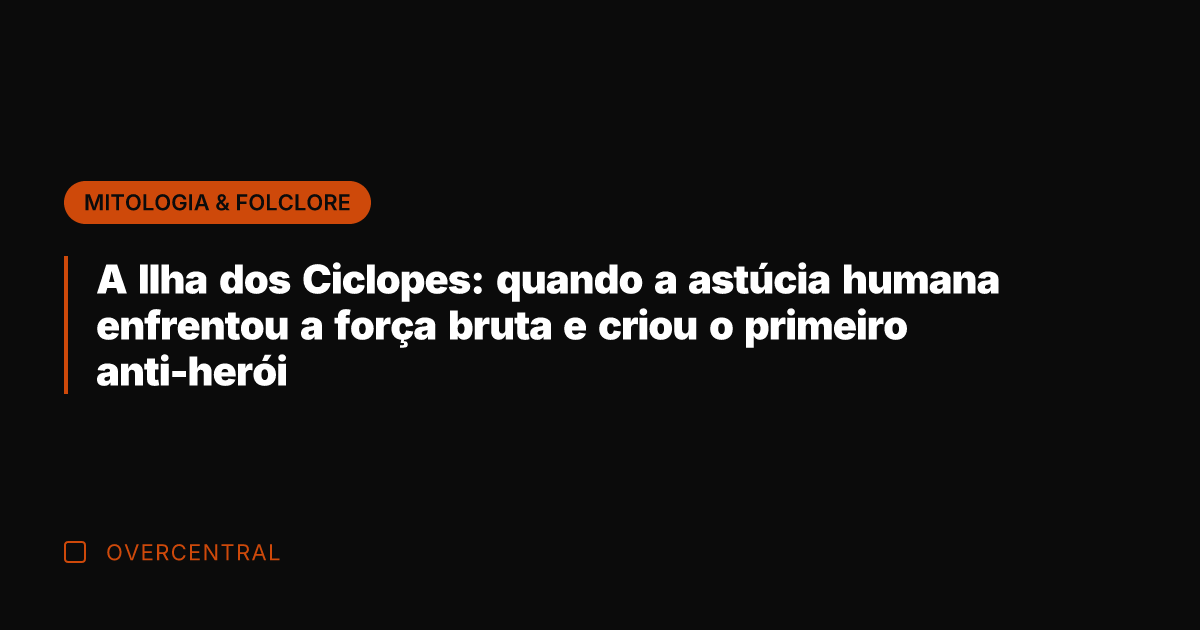 A Ilha dos Ciclopes: quando a astúcia humana enfrentou a força bruta