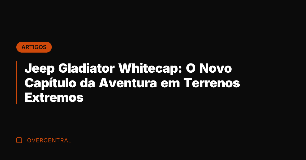 Jeep Gladiator Whitecap: O Novo Capítulo da Aventura em Terrenos Extremos