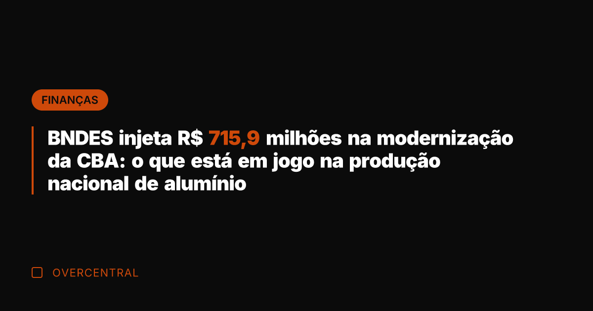 BNDES injeta R$ 715,9 milhões na modernização da CBA: o que está