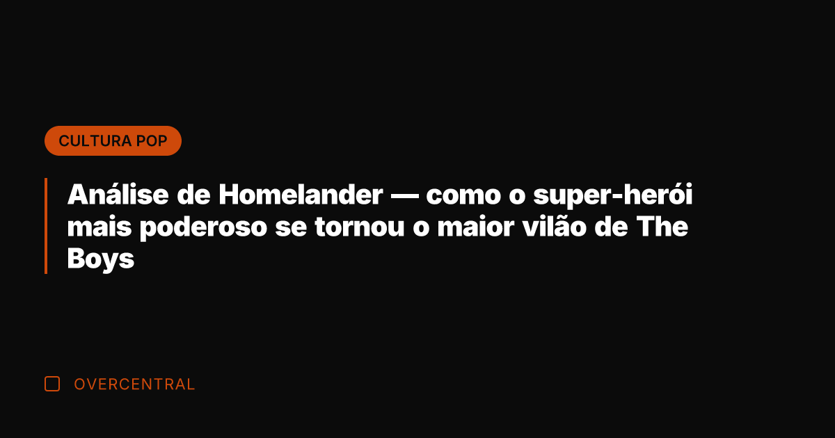 Análise de Homelander — como o super-herói mais poderoso se tornou o