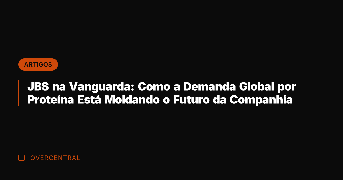 JBS na Vanguarda: Como a Demanda Global por Proteína Está Moldando o