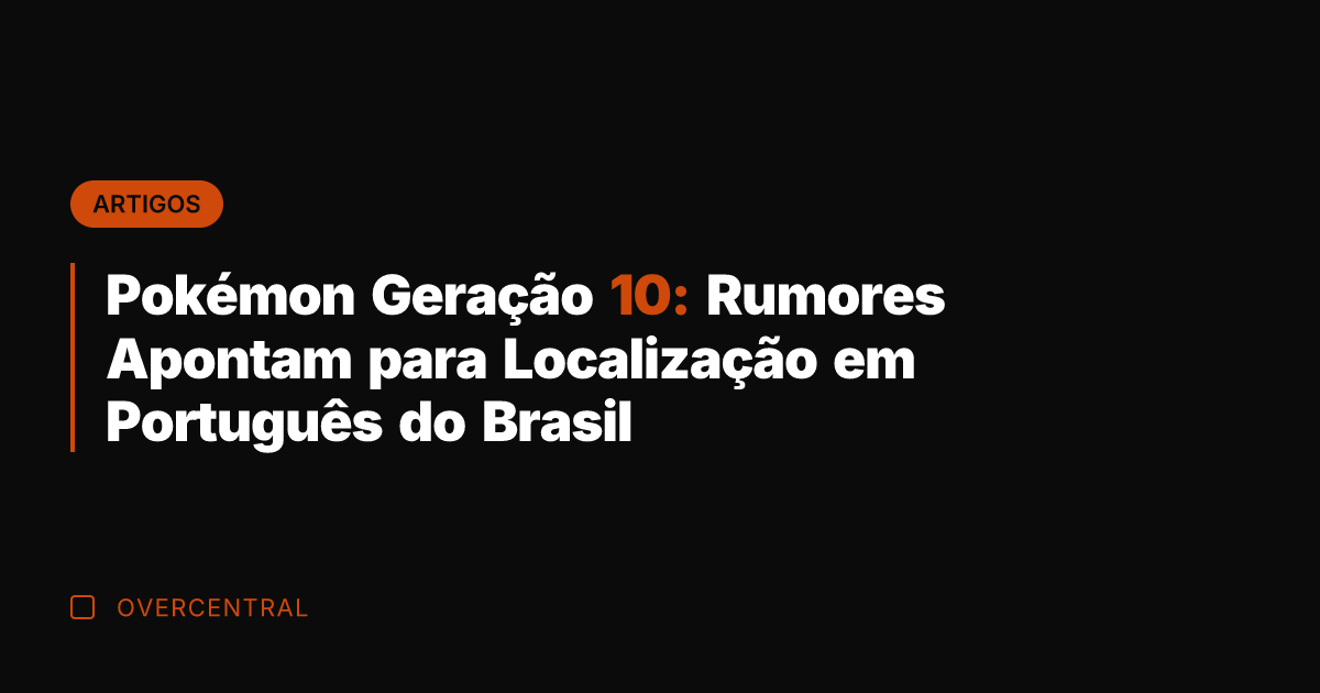 Pokémon Geração 10: Rumores Apontam para Localização em Português do Brasil