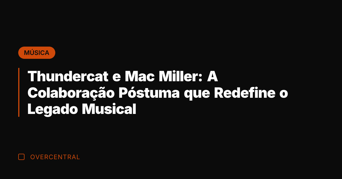 Thundercat e Mac Miller: A Colaboração Póstuma que Redefine o Legado Musical