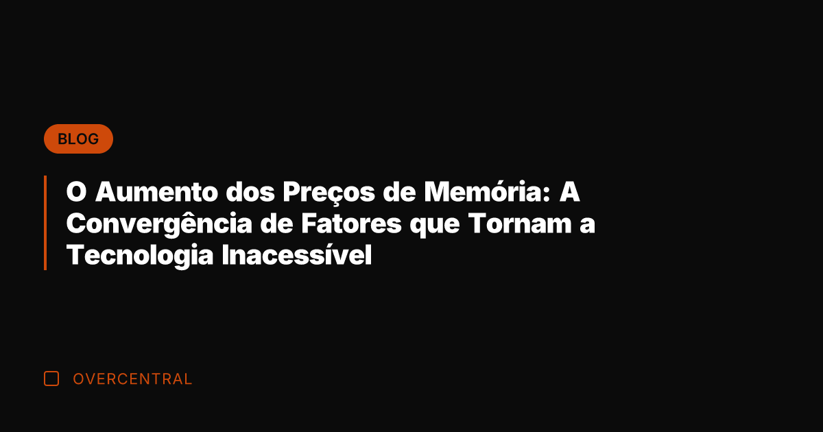 O Aumento dos Preços de Memória: A Convergência de Fatores que Tornam