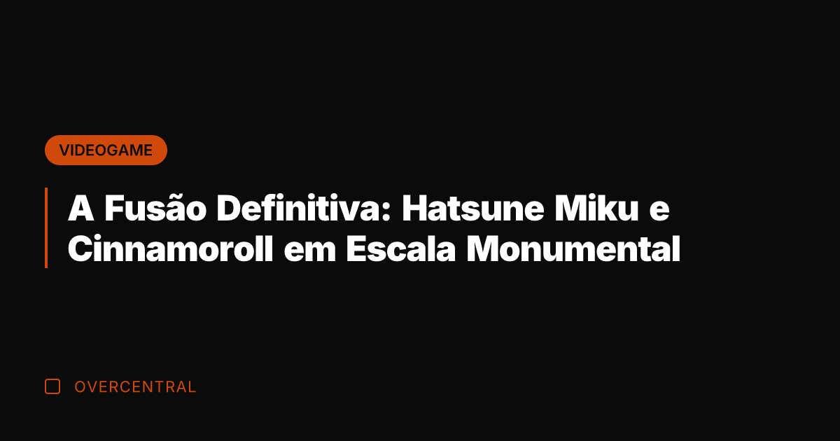 A Fusão Definitiva: Hatsune Miku e Cinnamoroll em Escala Monumental