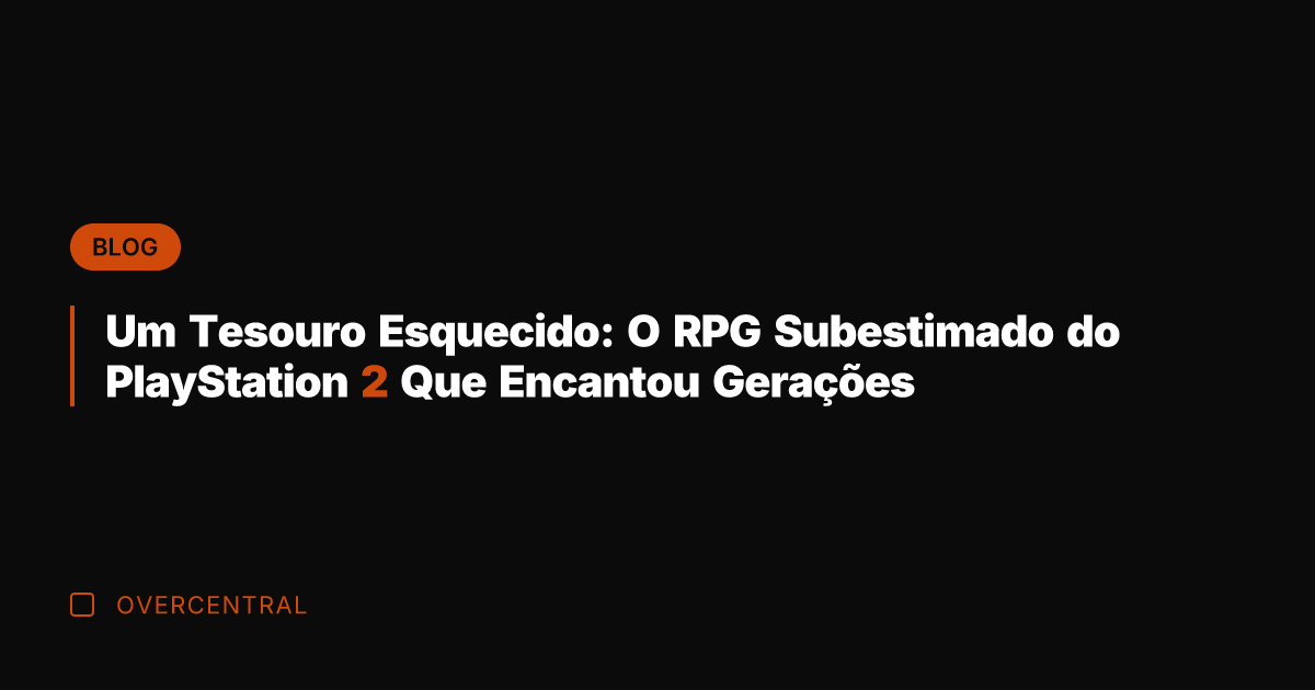 Um Tesouro Esquecido: O RPG Subestimado do PlayStation 2 Que Encantou Gerações