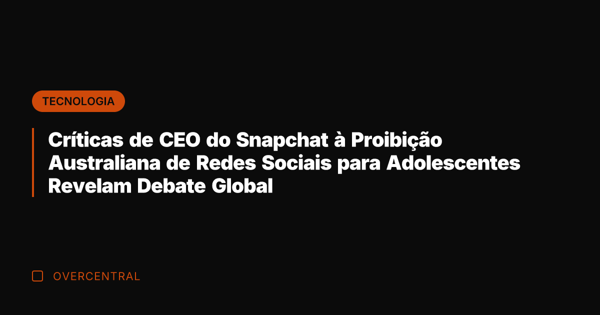 Críticas de CEO do Snapchat à Proibição Australiana de Redes Sociais para