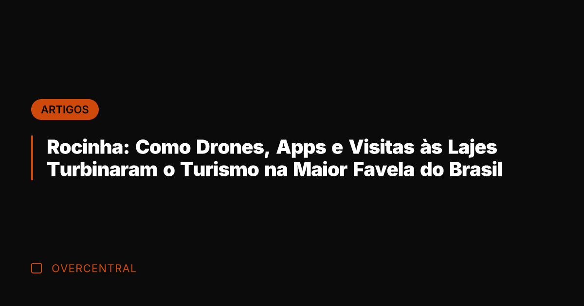 Rocinha: Como Drones, Apps e Visitas às Lajes Turbinaram o Turismo na