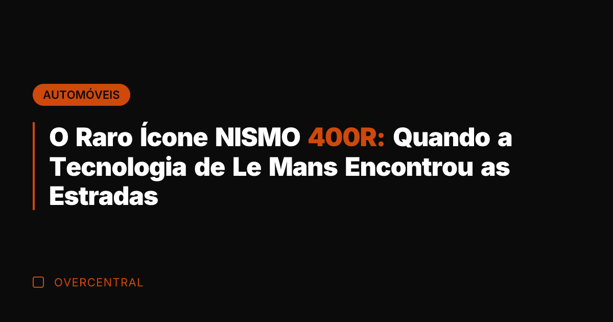 O Raro Ícone NISMO 400R: Quando a Tecnologia de Le Mans Encontrou