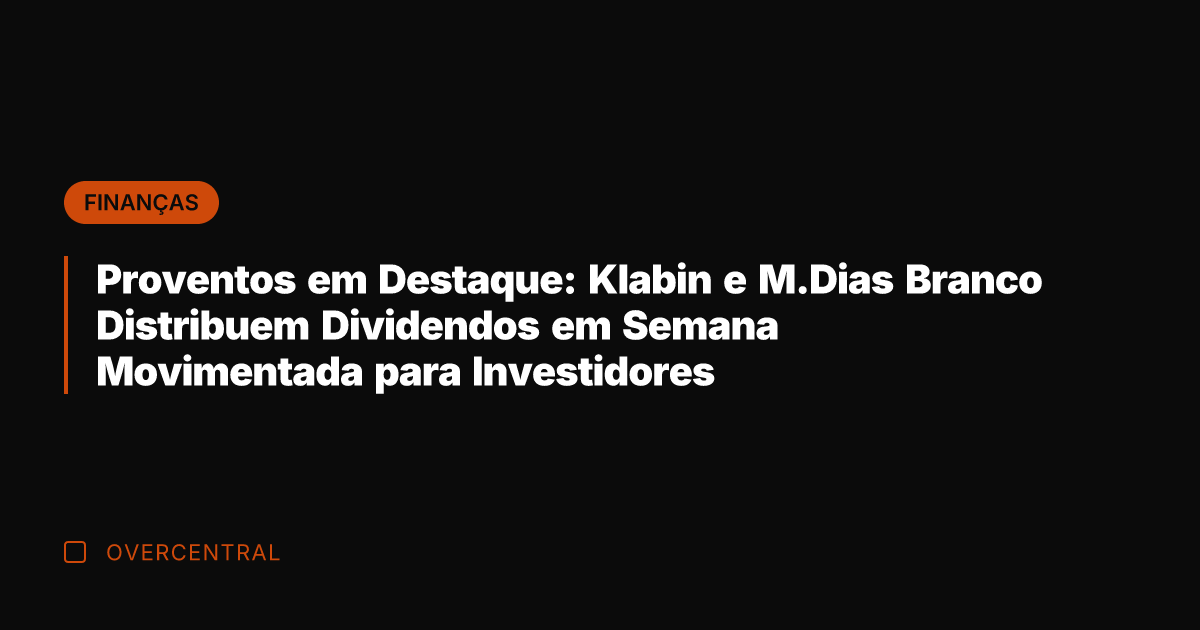 Proventos em Destaque: Klabin e M.Dias Branco Distribuem Dividendos em Semana Movimentada