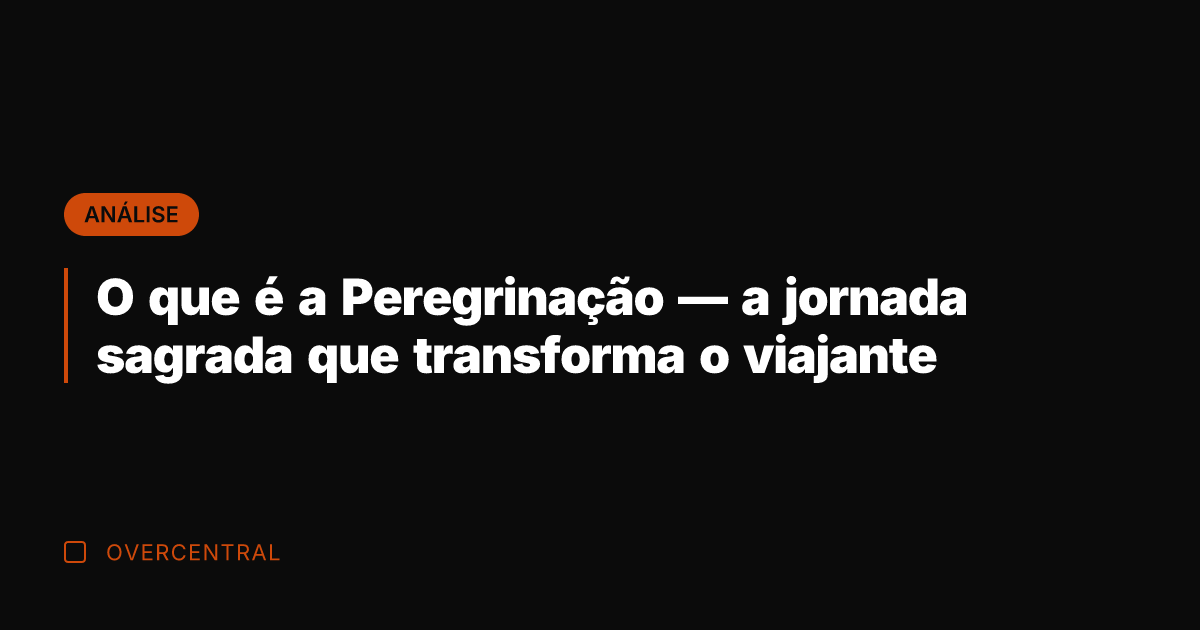 O que é a Peregrinação — a jornada sagrada que transforma o
