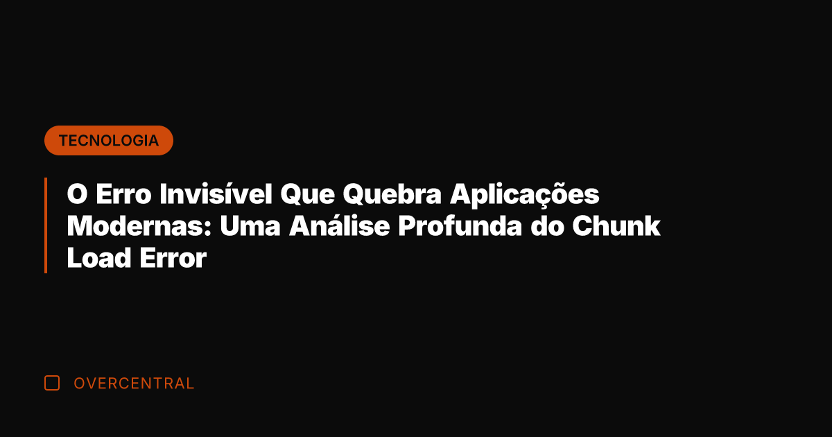 O Erro Invisível Que Quebra Aplicações Modernas: Uma Análise Profunda do Chunk