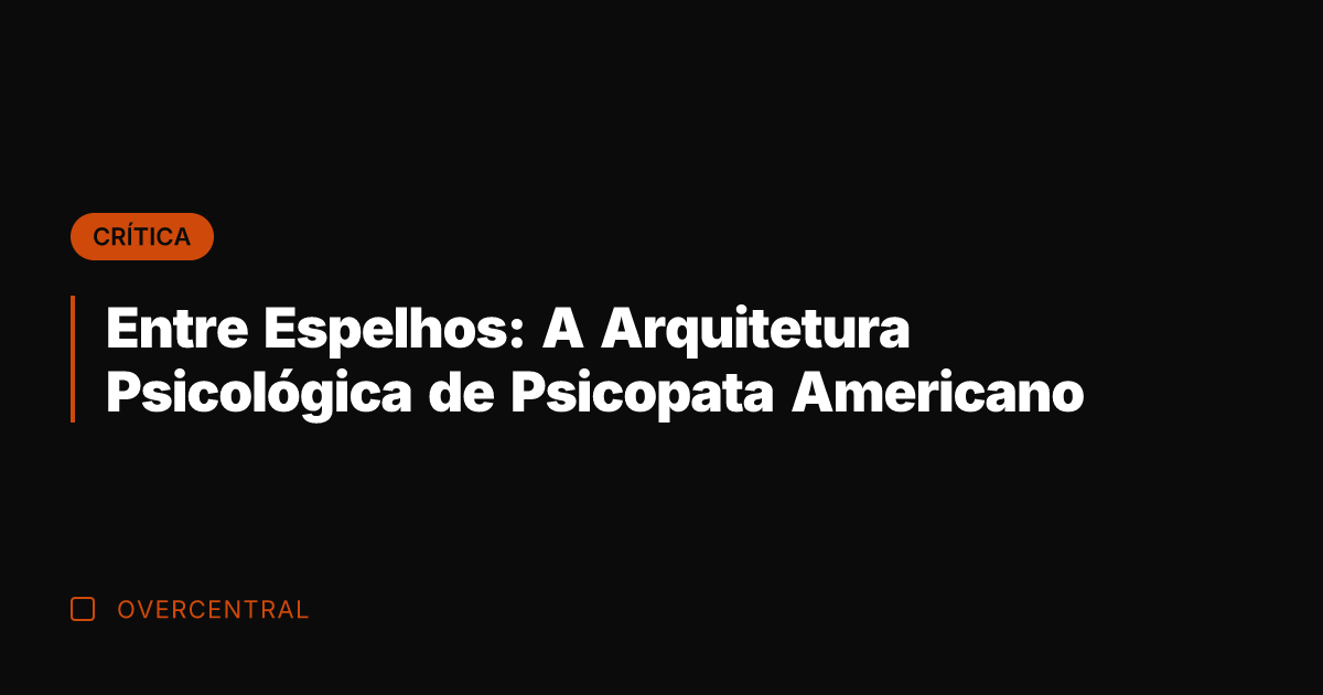 Entre Espelhos: A Arquitetura Psicológica de Psicopata Americano