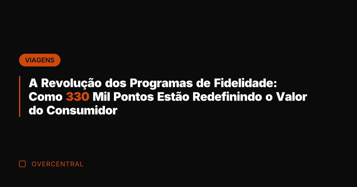 A Revolução dos Programas de Fidelidade: Como 330 Mil Pontos Estão Redefinindo