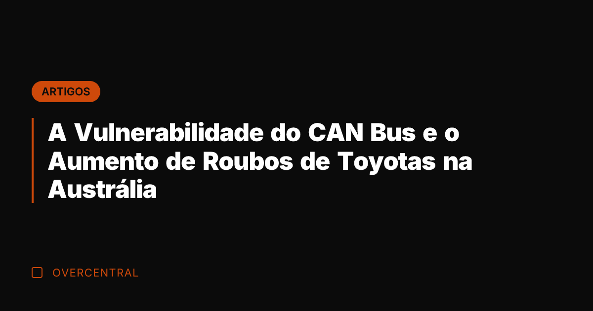 A Vulnerabilidade do CAN Bus e o Aumento de Roubos de Toyotas