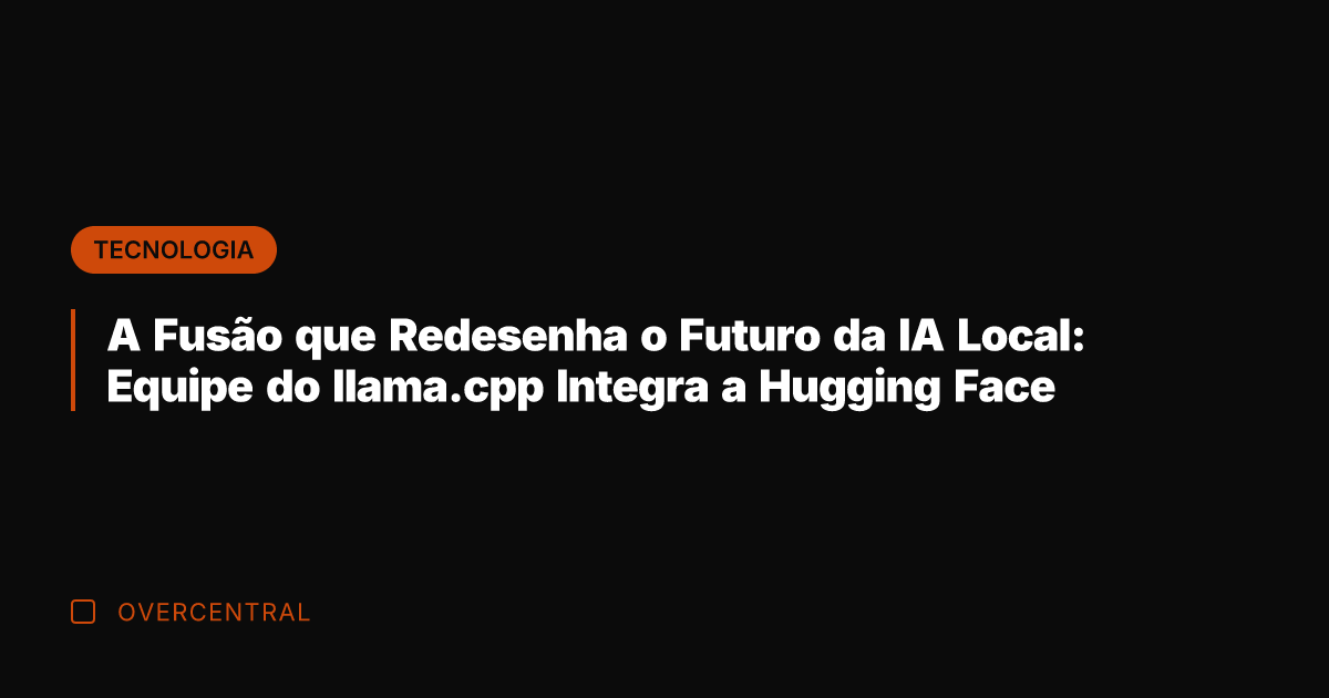 A Fusão que Redesenha o Futuro da IA Local: Equipe do llama.cpp