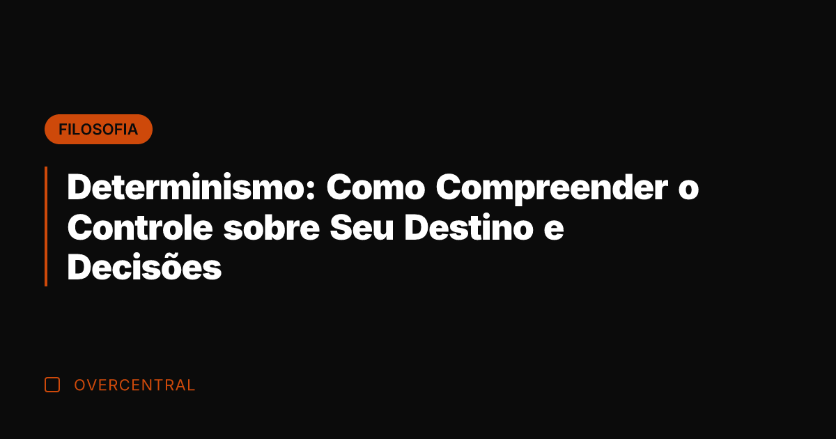 Determinismo: Como Compreender o Controle sobre Seu Destino e Decisões
