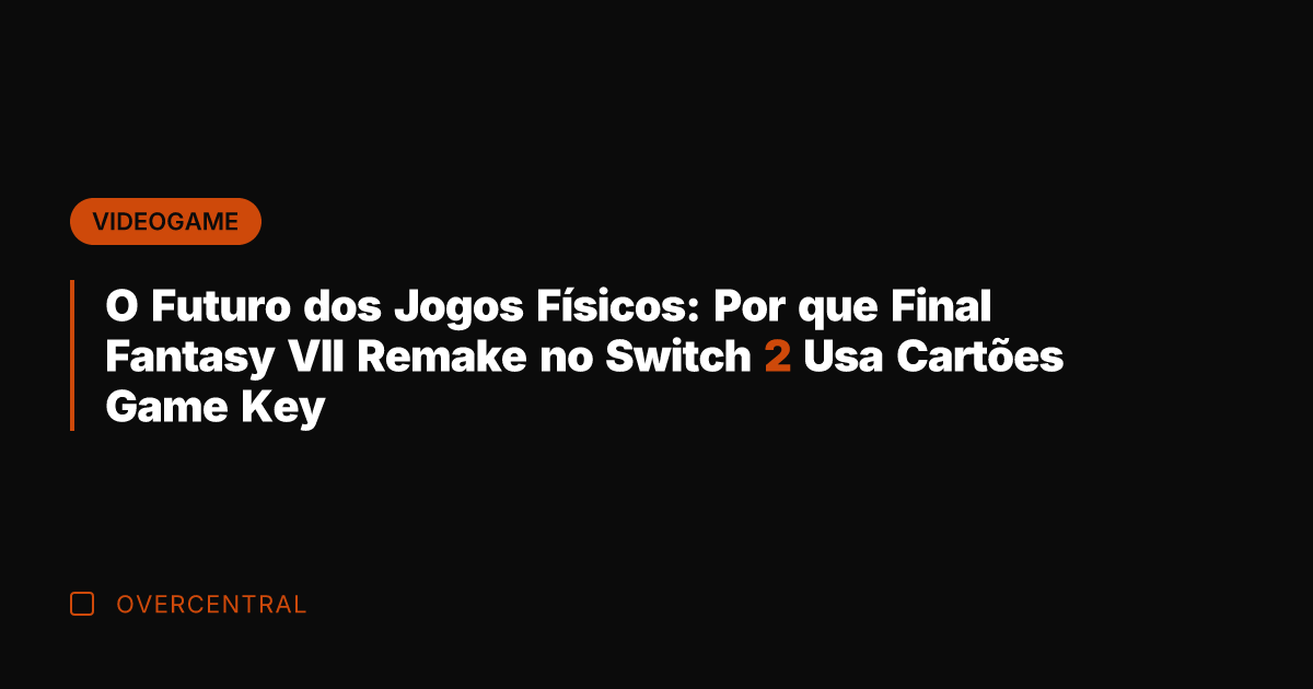 O Futuro dos Jogos Físicos: Por que Final Fantasy VII Remake no