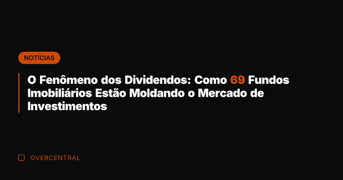 O Fenômeno dos Dividendos: Como 69 Fundos Imobiliários Estão Moldando o Mercado O Fenômeno dos Dividendos: Como 69 Fundos Imobiliários Estão Moldando o Mercado