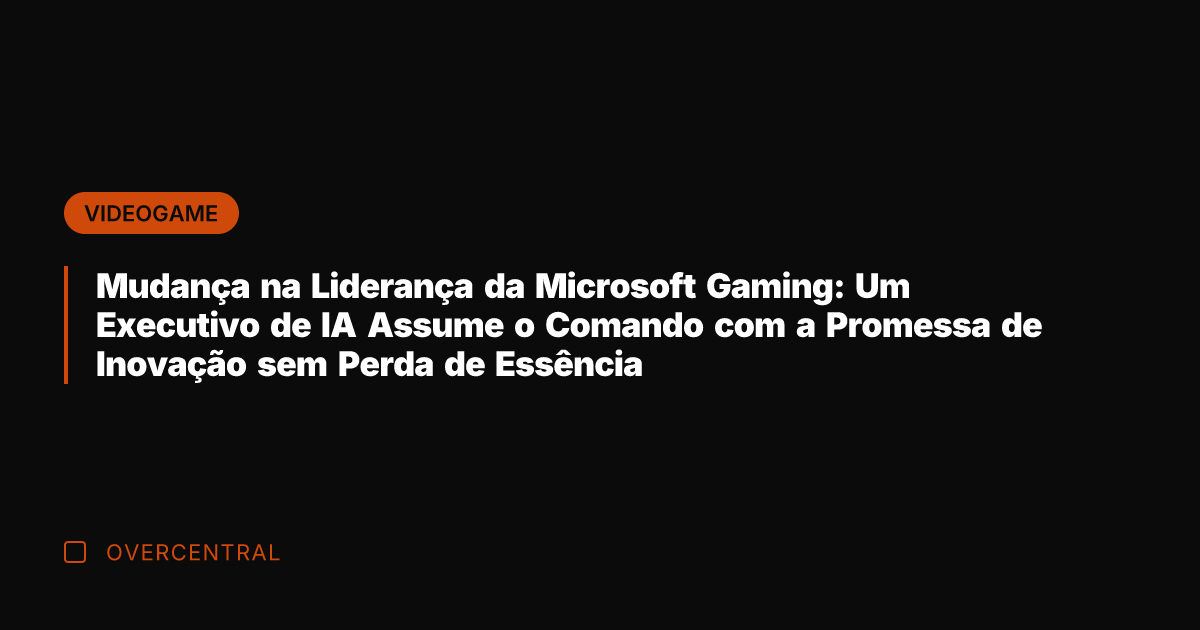 Mudança na Liderança da Microsoft Gaming: Um Executivo de IA Assume o