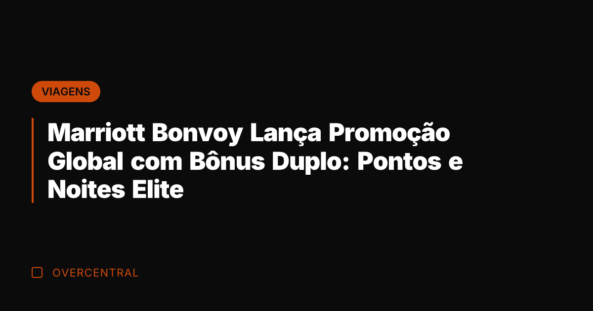 Marriott Bonvoy Lança Promoção Global com Bônus Duplo: Pontos e Noites Elite