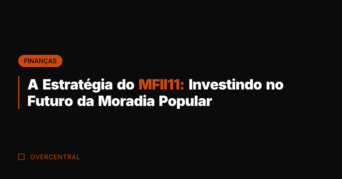 A Estratégia do MFII11: Investindo no Futuro da Moradia Popular