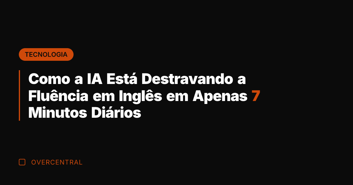 Como a IA Está Destravando a Fluência em Inglês em Apenas 7