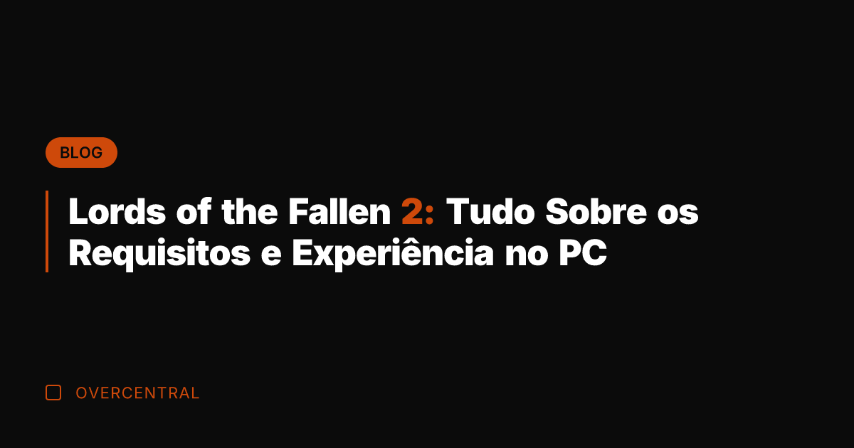 Lords of the Fallen 2: Tudo Sobre os Requisitos e Experiência no