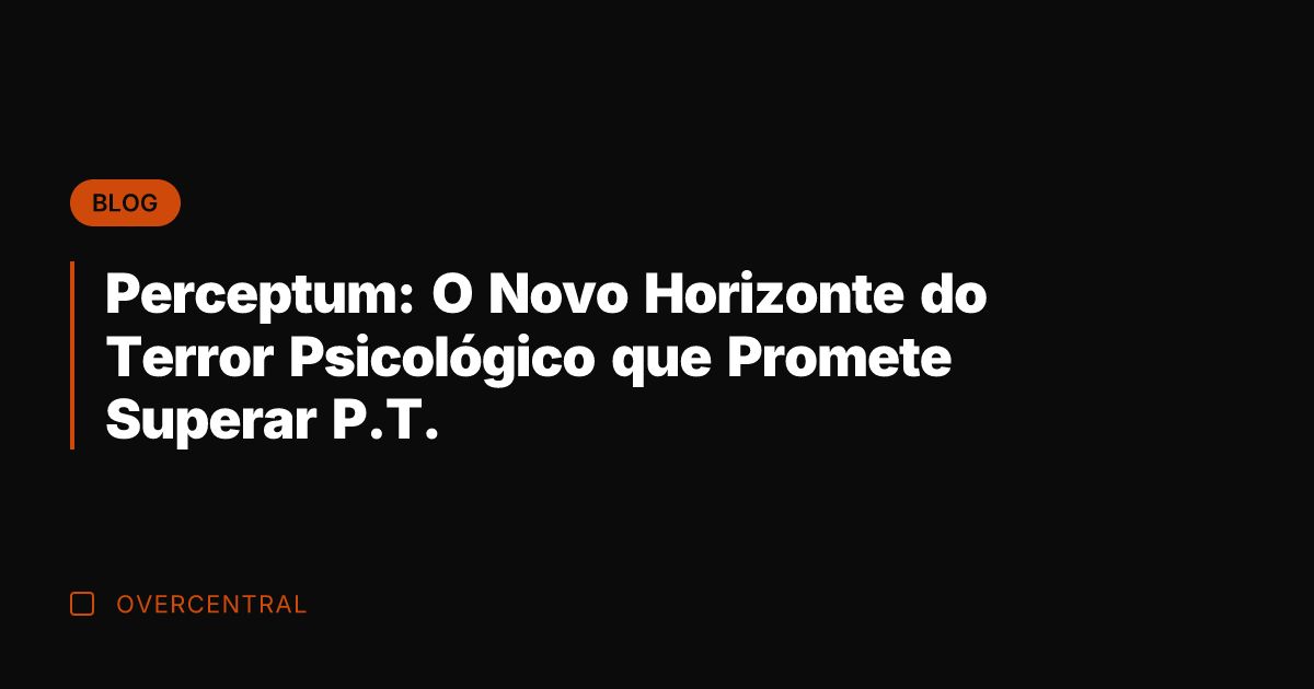 Perceptum: O Novo Horizonte do Terror Psicológico que Promete Superar P.T.